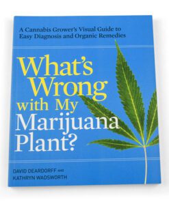 What's Wrong with My Marijuana Plant?: A Cannabis Grower's Visual Guide to Easy Diagnosis and Organic Remedies.